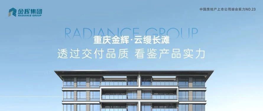 金輝重慶云縵長(zhǎng)灘 | 透過(guò)交付品質(zhì)，看鑒產(chǎn)品實(shí)力